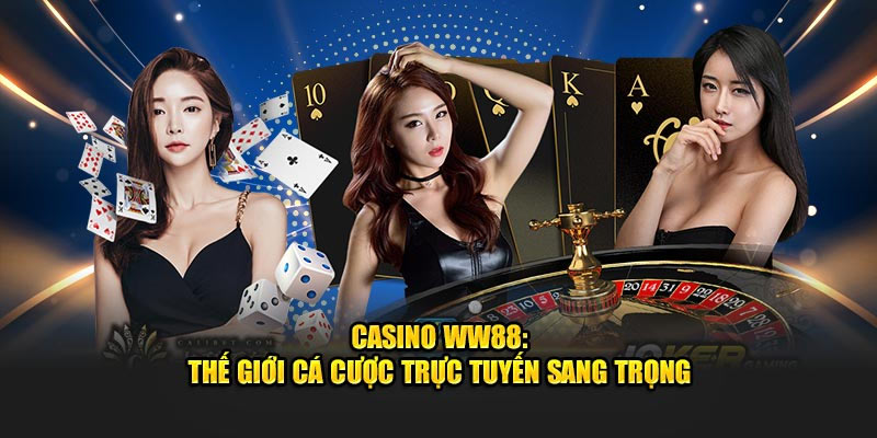 Khám Phá Thế Giới Đầy Hấp Dẫn Của Casino WW88